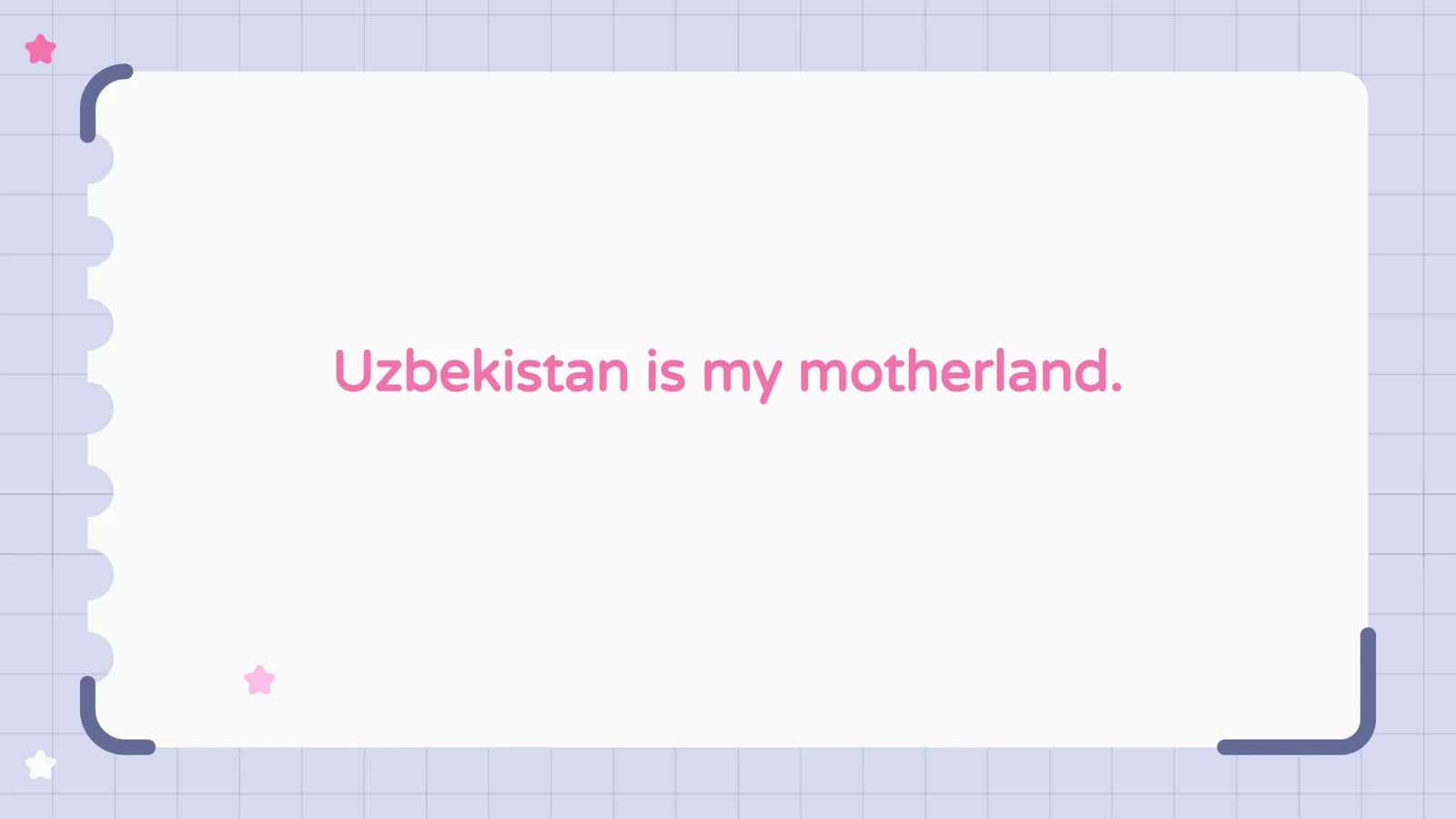 Uzbekistan is my motherland.