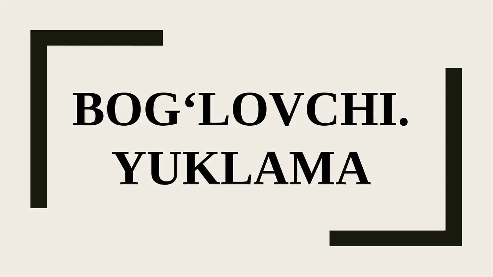 BOG‘LOVCHI. YUKLAMA