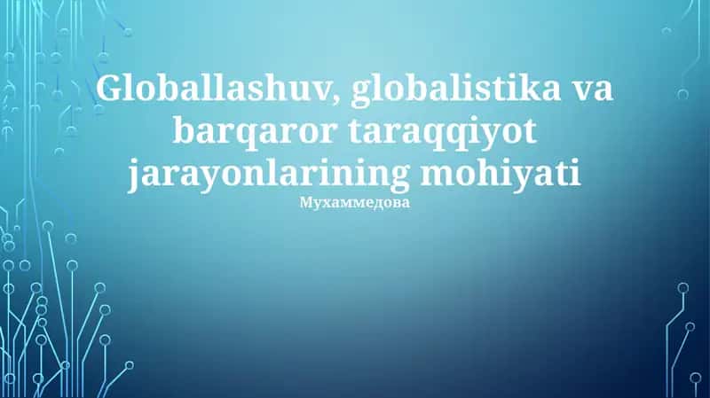 Globallashuv, globalistika va barqaror taraqqiyot jarayonlarining mohiyati