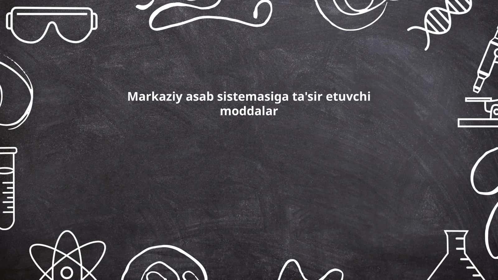 Markaziy asab sistemasiga ta'sir etuvchi moddalar