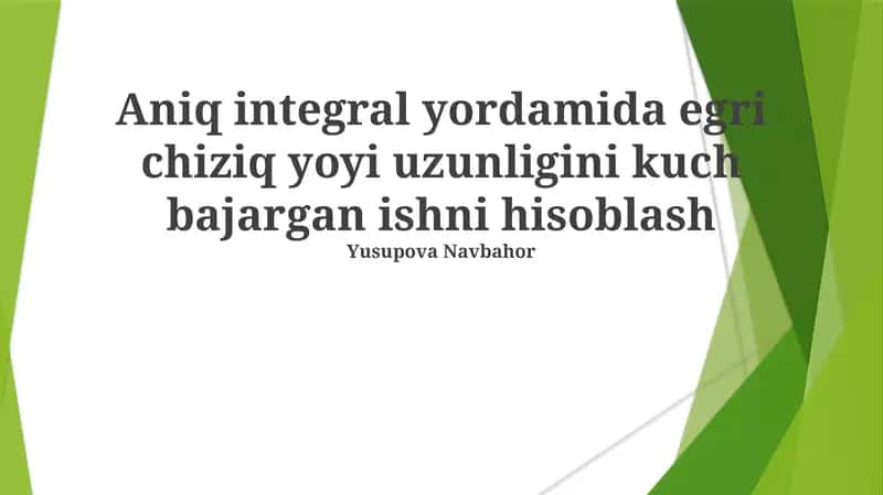 Aniq integral yordamida egri chiziq yoyi uzunligini kuch bajargan ishni hisoblash