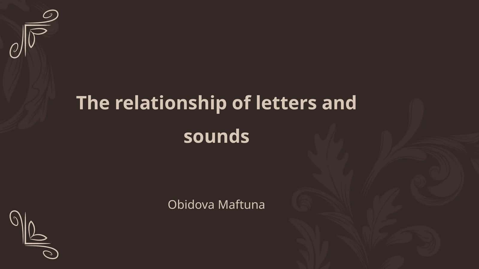 The relationship of letters and sounds
