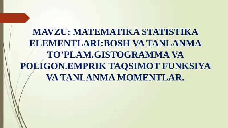 MATEMATIKASTATISTIKA ELEMENTLARI:BOSH VA TANLANMA TO’PLAM.GISTOGRAMMA VA POLIGON.EMPRIK TAQSIMOT FUNKSIYA VA TANLANMA MOMENTLAR