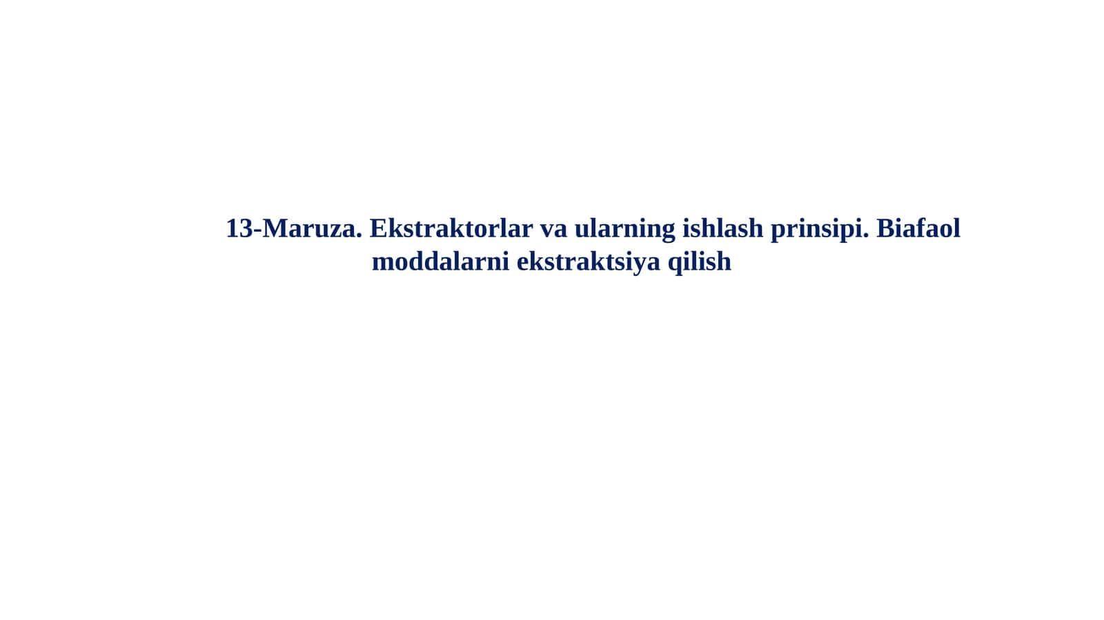 13-Maruza.Ekstraktorlar va ularning ishlash prinsipi.Biafaol moddalarni ekstraktsiya qilish