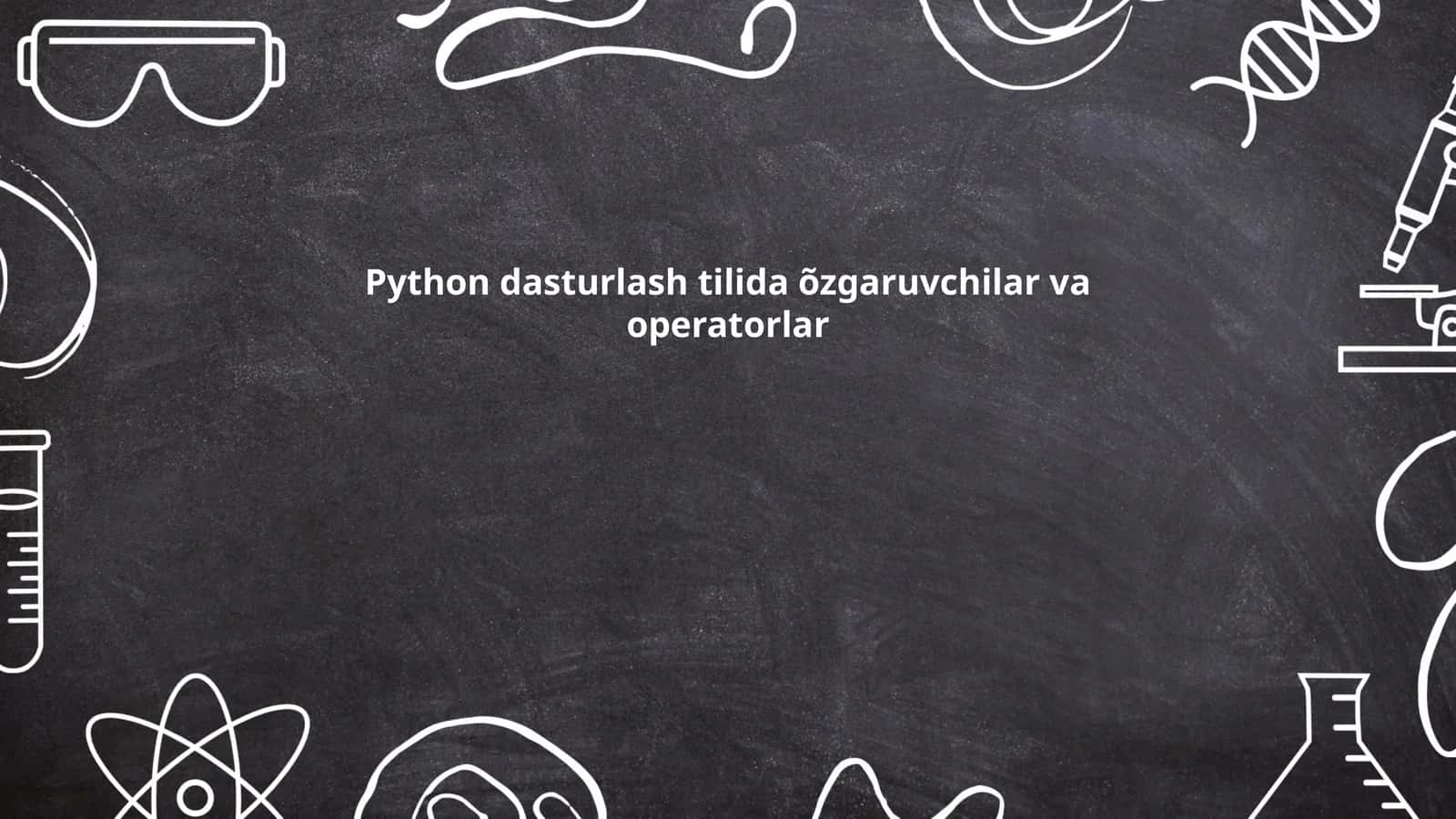Python dasturlash tilida õzgaruvchilar va operatorlar