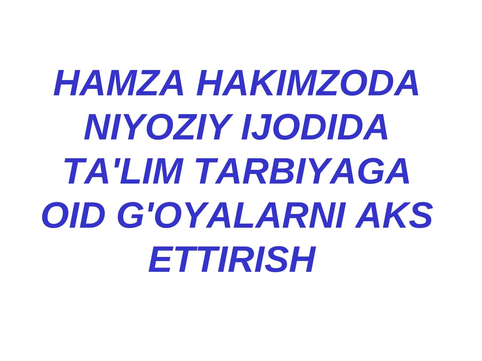 HAMZA HAKIMZODA NIYOZIY IJODIDA TA'LIM TARBIYAGA OID G'OYALARNI AKS ETTIRISH