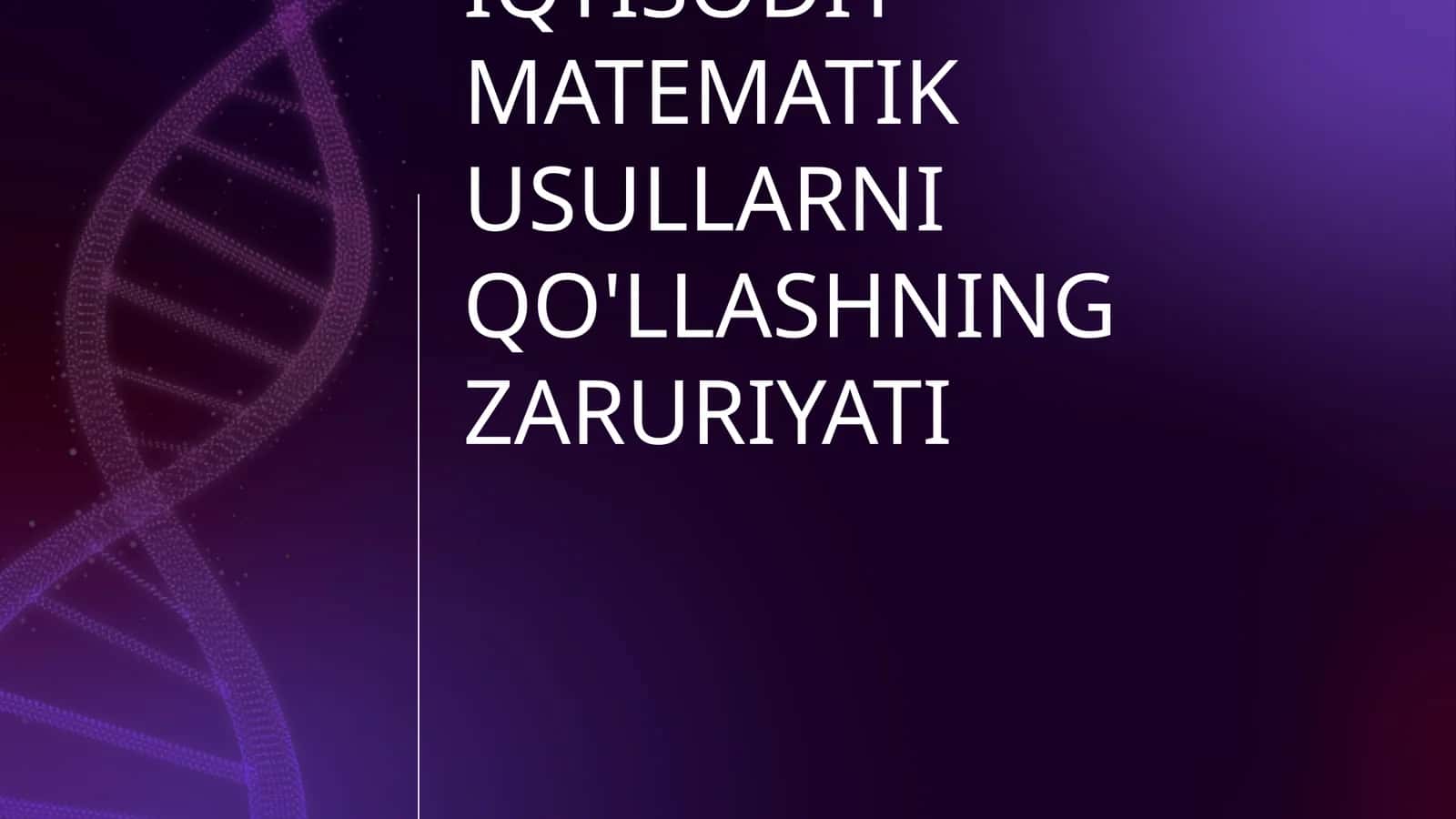 IQTISODIY TAHLILDA IQTISODIY MATEMATIK USULLARNI QO'LLASHNING ZARURIYATI
