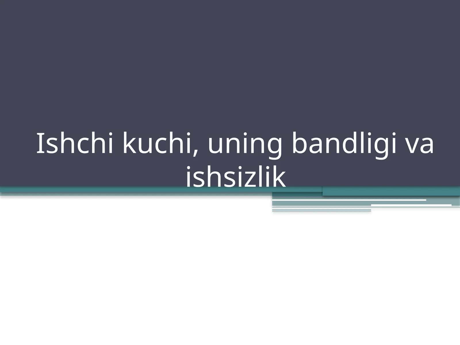 Ishchi kuchi,uning bandligi va ishsizlik