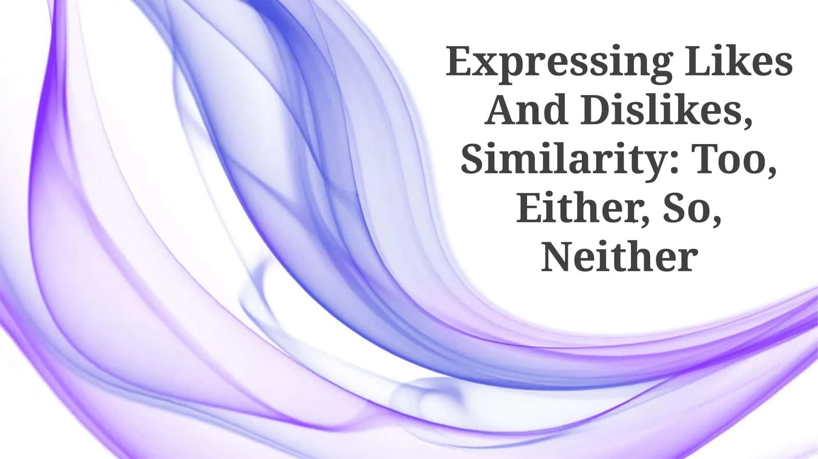 Expressing Likes And Dislikes, Similarity: Too, Either, So, Neither