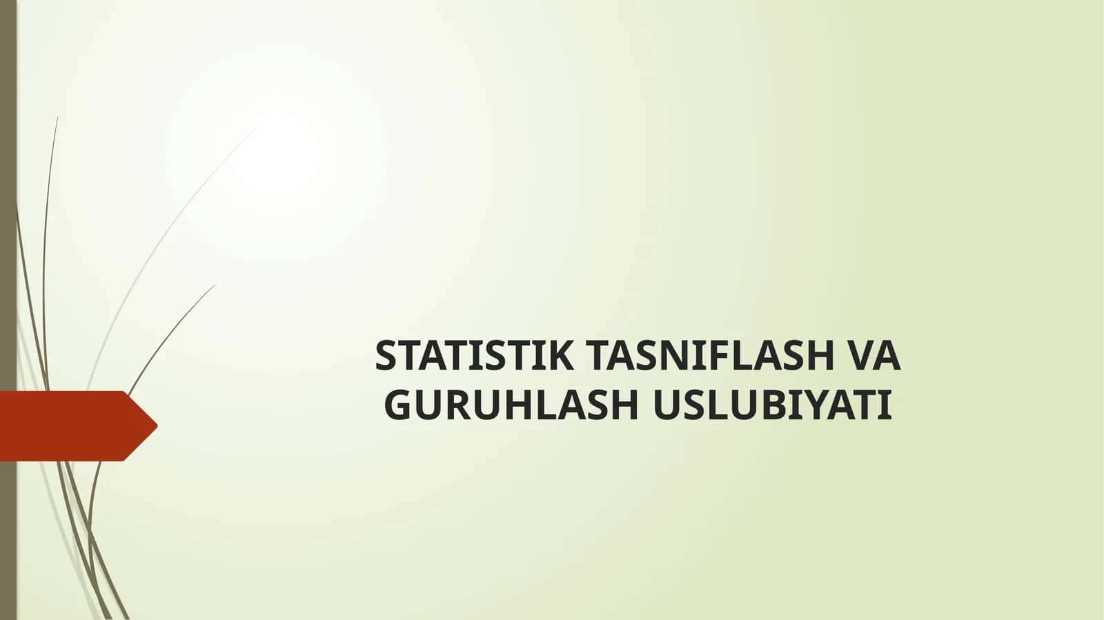 STATISTIK TASNIFLASH VA GURUHLASH USLUBIYATI / METHOD OF STATISTICAL CLASSIFICATION AND GROUPING