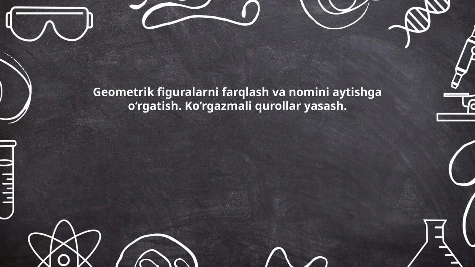Geometrik figuralarni farqlash va nomini aytishga o‘rgatish. Ko‘rgazmali qurollar yasash