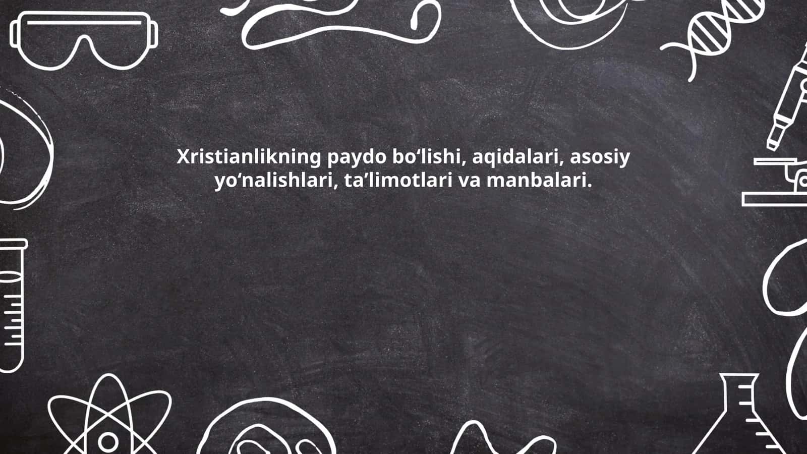 Xristianlikning paydo bo‘lishi, aqidalari, asosiy yo‘nalishlari, taʼlimotlari va manbalari