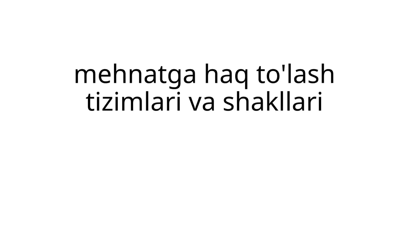 Mehnatga haq to'lash tizimlari va shakllari