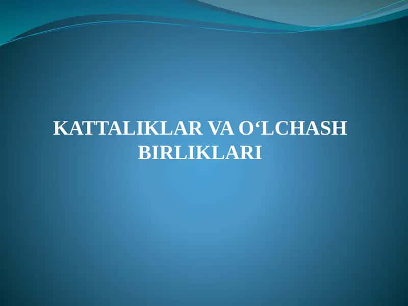 KATTALIKLAR VA O‘LCHASH BIRLIKLARI