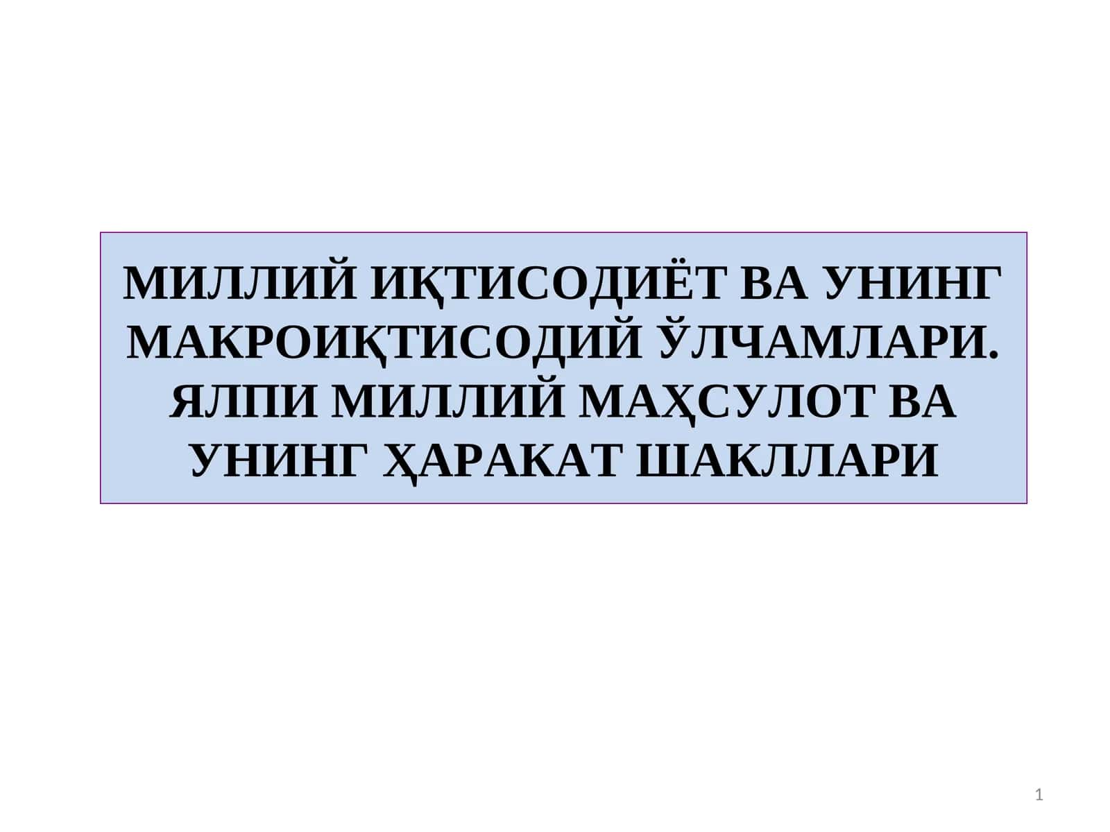 МИЛЛИЙ ИҚТИСОДИЁТ ВА УНИНГ МАКРОИҚТИСОДИЙ ЎЛЧАМЛАРИ. ЯЛПИ МИЛЛИЙ МАҲСУЛОТ ВА УНИНГ ҲАРАКАТ ШАКЛЛАРИ (2)