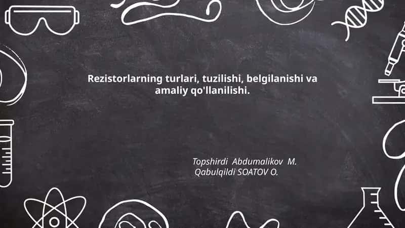 Rezistorlarning turlari, tuzilishi, belgilanishi va amaliy qo'llanilishi