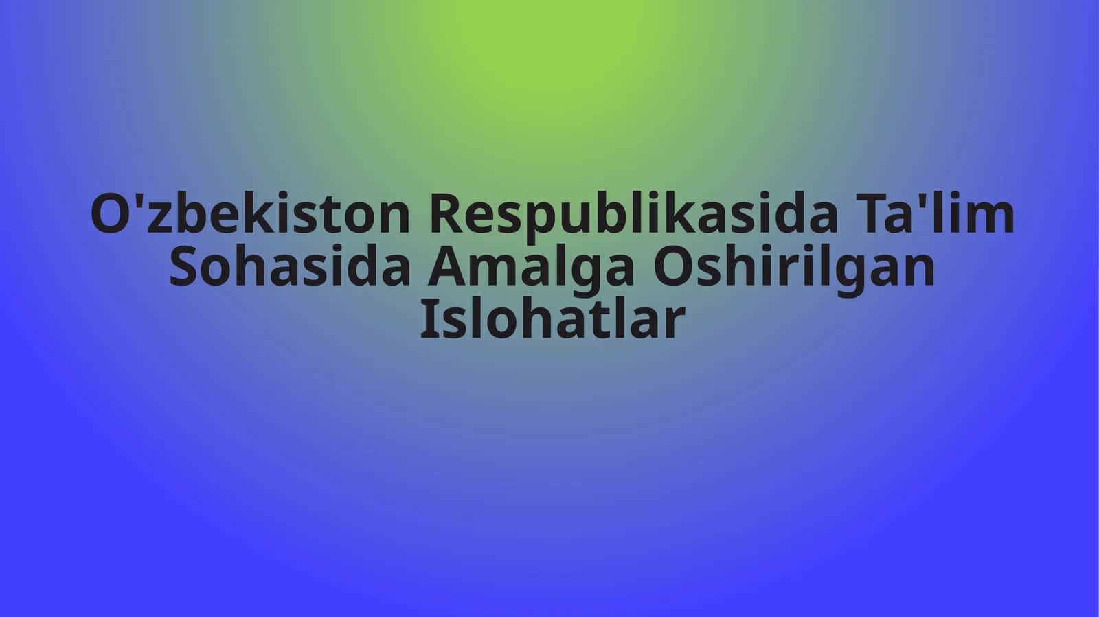 O'zbekiston Respublikasida Ta'lim Sohasida Amalga Oshirilgan Islohatlar