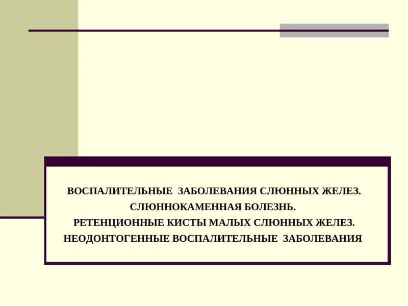 ВОСПАЛИТЕЛЬНЫЕ ЗАБОЛЕВАНИЯ СЛЮННЫХ ЖЕЛЕЗ, СЛЮННОКАМЕННАЯ БОЛЕЗНЬ, РЕТЕНЦИОННЫЕ КИСТЫ МАЛЫХ СЛЮННЫХ ЖЕЛЕЗ, НЕОДОНТОГЕННЫЕ ВОСПАЛИТЕЛЬНЫЕ ЗАБОЛЕВАНИЯ