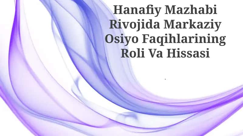 Hanafiy Mazhabi Rivojida Markaziy Osiyo Faqihlarining Roli Va Hissasi
