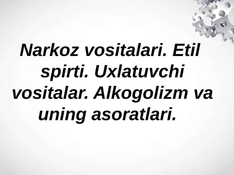 Narkoz vositalari. Etil  spirti. Uxlatuvchi vositalar. Alkogolizm va uning asoratlari.