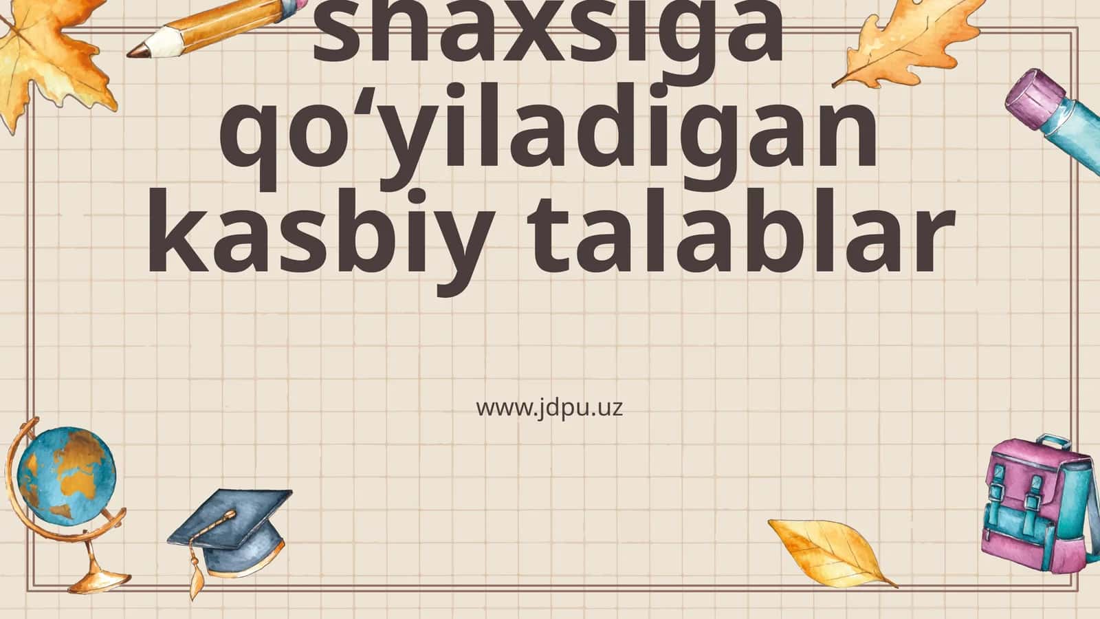 O‘qituvchi va uning jamiyatda tutgan o‘rni. O‘qituvchi shaxsiga qo‘yiladigan kasbiy talablar