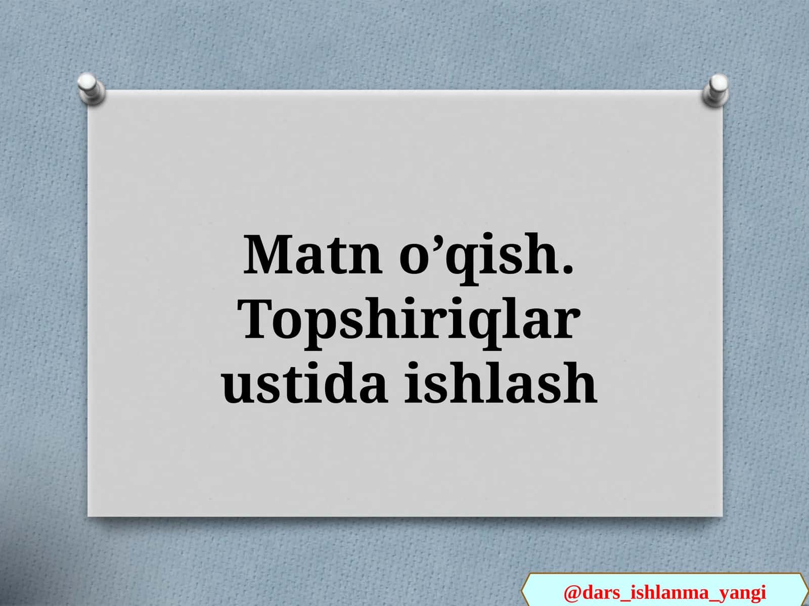 Matn   o’qish.Topshiriqla  rustida  ishlash
