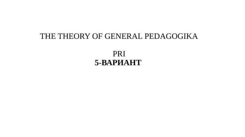 ТHEORY OF GENERAL PEDAGOGIKA PRI5-ВАРИАНТ