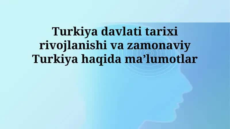 Turkiya davlati tarixi rivojlanishi va zamonaviy Turkiya haqida maʼlumotlar