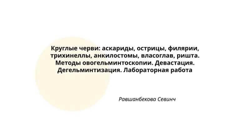 Круглые черви: аскариды, острицы, филярии, трихинеллы, анкилостомы, власоглав, ришта. Методы овогельминтоскопии. Девастация. Дегельминтизация. Лабораторная работа