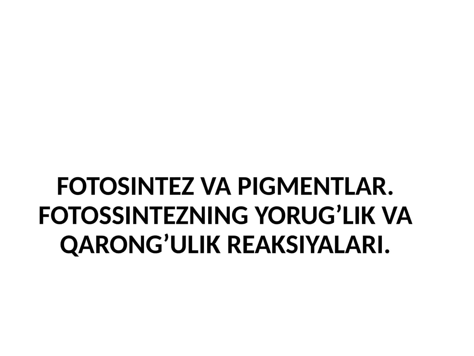 FOTOSINTEZ VA PIGMENTLAR. FOTOSSINTEZNING YORUG’LIK VA QARONG’ULIK REAKSIYALARI