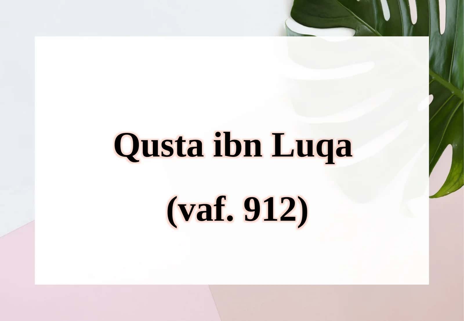 Qusta ibn Luqa (vaf. 912).