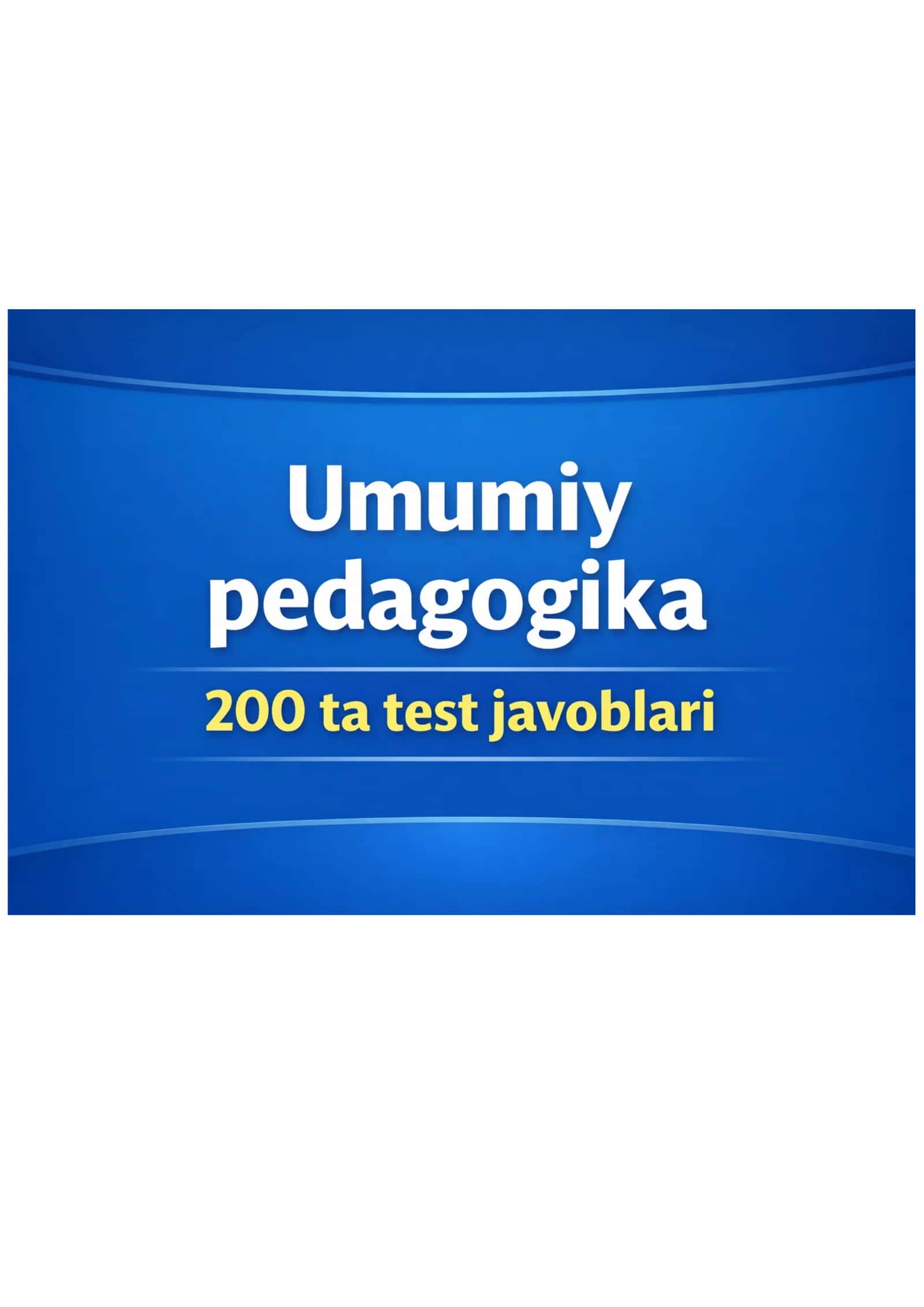 Umumiy pedagogika 200 ta test javoblari bilan