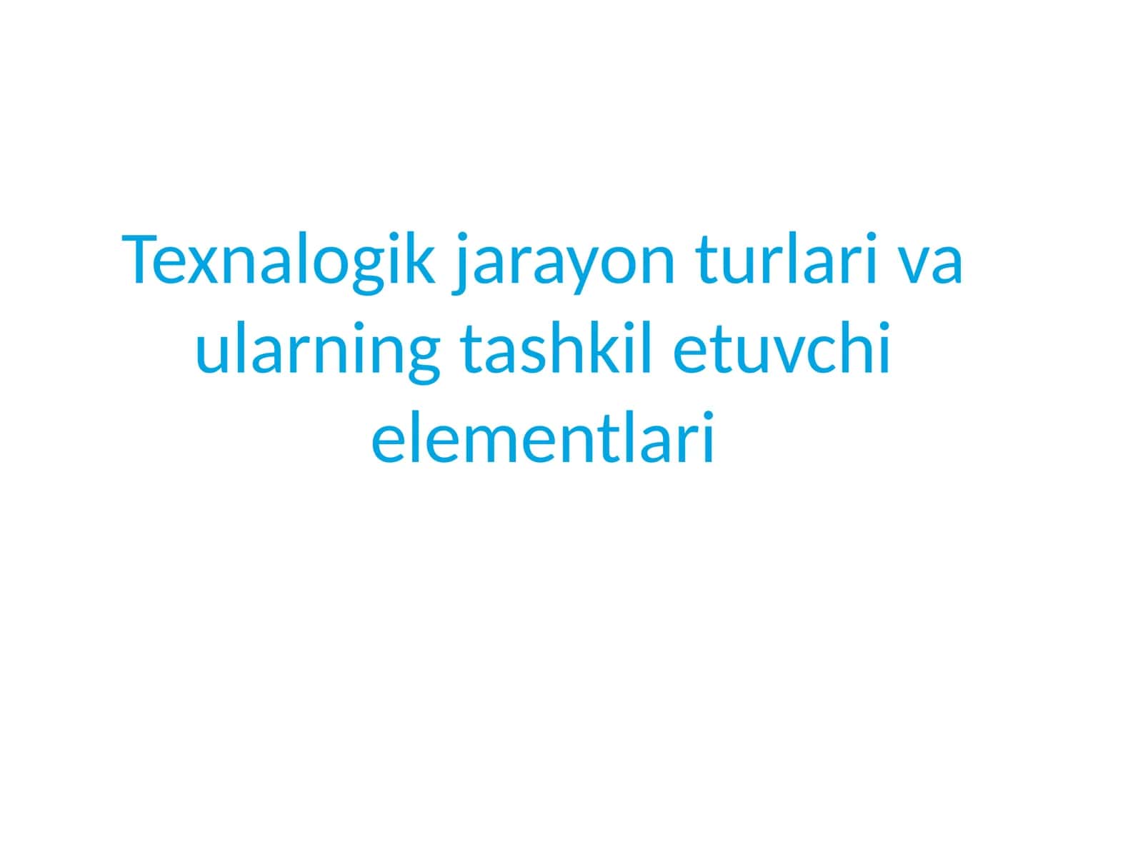 Texnologik jarayon turlari va ularning tashkil etuvchi elementlari