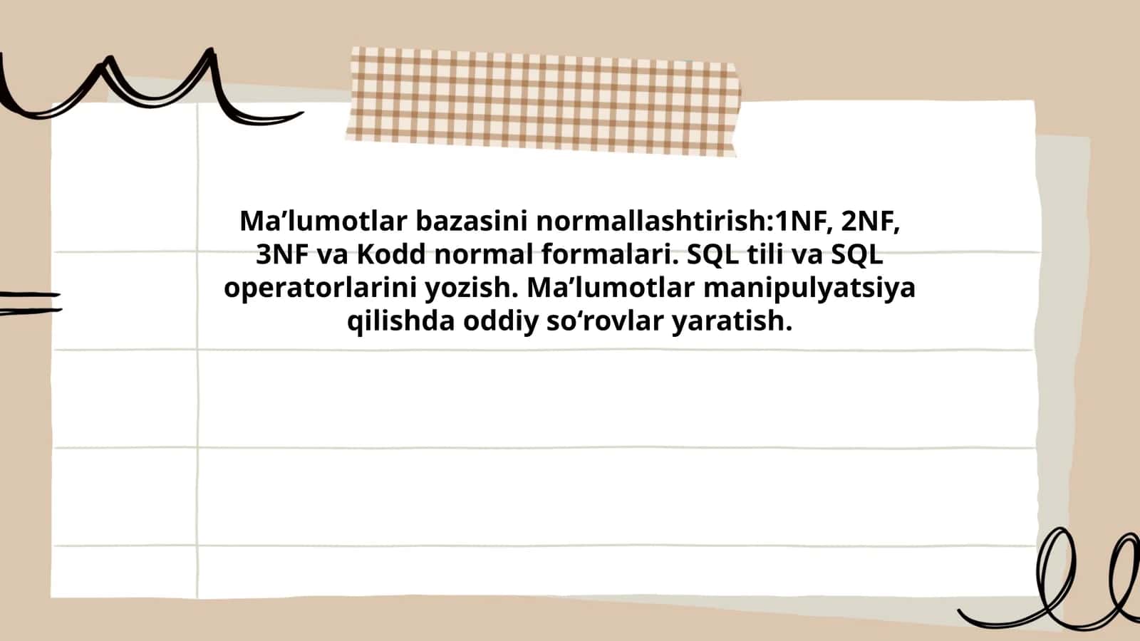 Ma’lumotlar bazasini normallashtirish:1NF, 2NF, 3NF va Kodd normal formalari. SQL tili va SQL operatorlarini yozish. Ma’lumotlar manipulyatsiya qilishda oddiy so‘rovlar yaratish