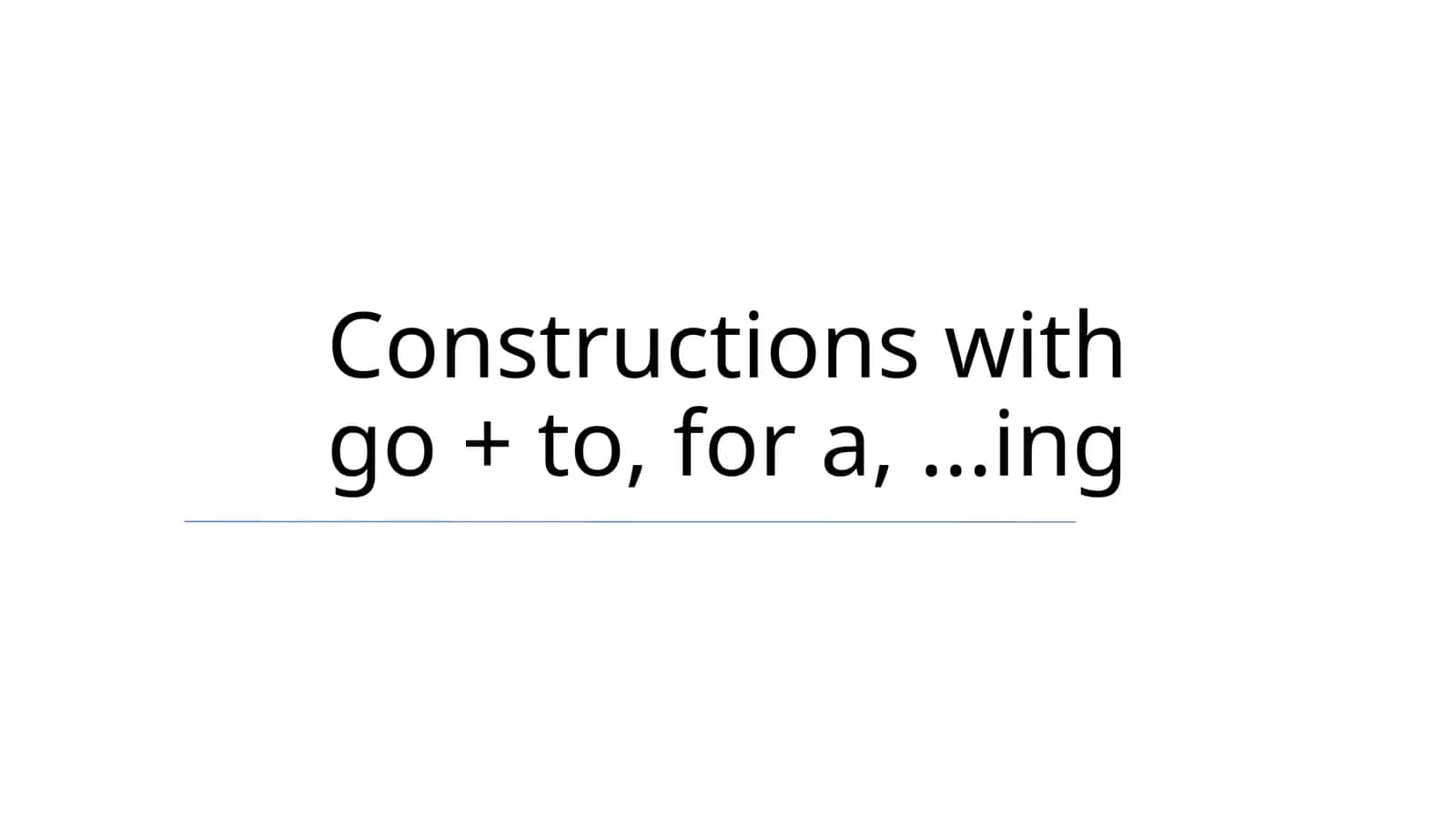Constructions with go + to, for a,...ing