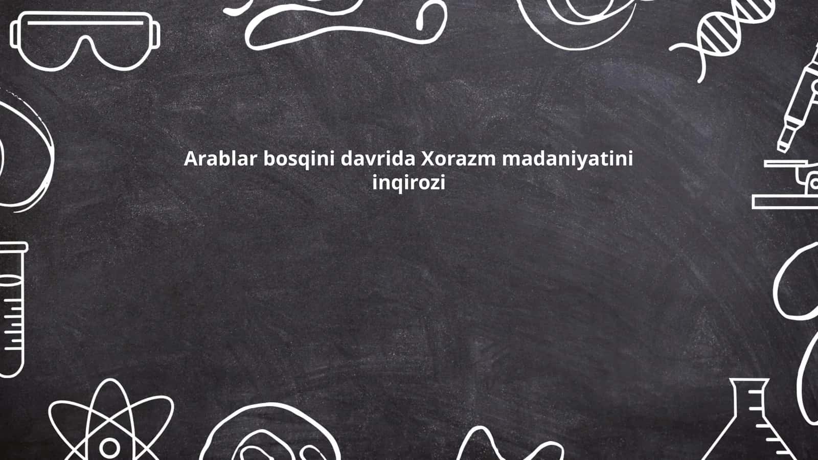 Arablar bosqini davrida Xorazm madaniyatini inqirozi
