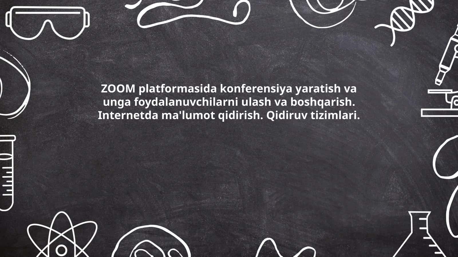 ZOOM platformasida konferensiya yaratish va unga foydalanuvchilarni ulash va boshqarish. Internetda ma'lumot qidirish. Qidiruv tizimlari