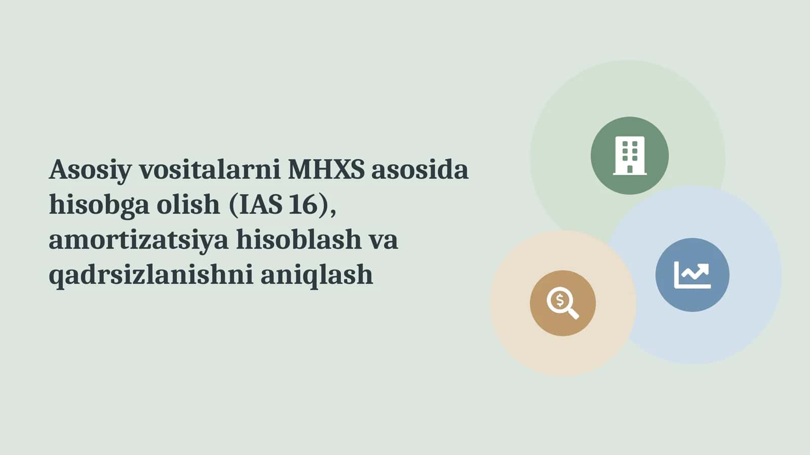 Asosiy vositalarni MHXS asosida hisobga olish (IAS 16), amortizatsiya hisoblash va qadrsizlanishni aniqlash