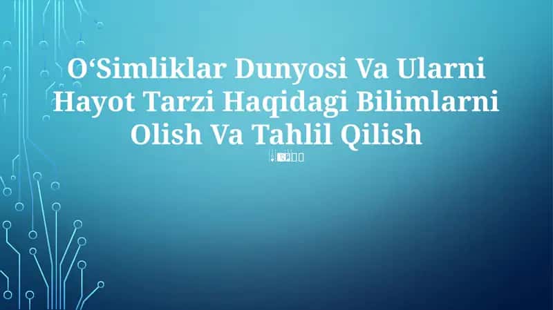 OʻSimliklar Dunyosi Va Ularni Hayot Tarzi Haqidagi Bilimlarni Olish Va Tahlil Qilish