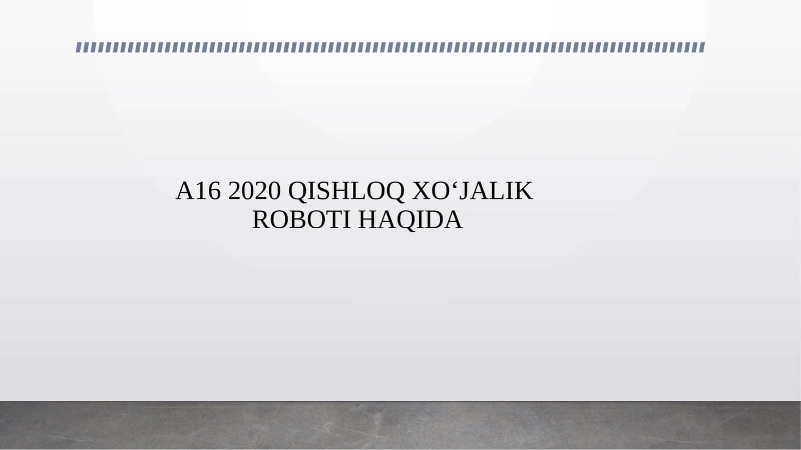 A16 2020 QISHLOQ XO‘JALIK ROBOTI HAQIDA