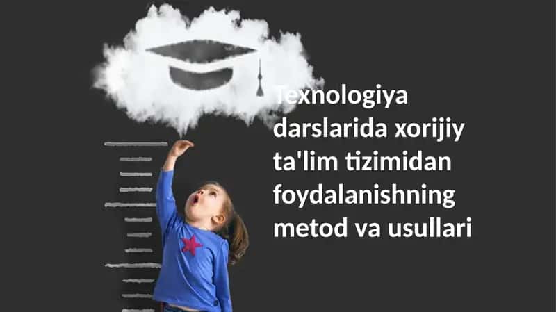 Texnologiyadarslaridaxorijiyta'limtizimidanfoydalanishningmetodvausullari