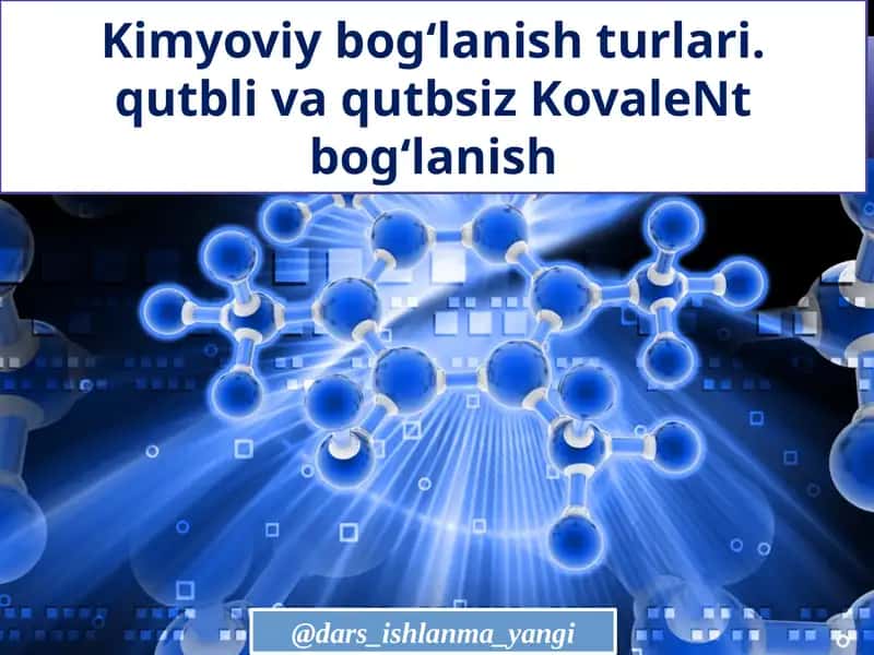 Kimyoviy bog‘lanish turlari. Qutbli va qutbsiz Ko'valent bog‘lanish