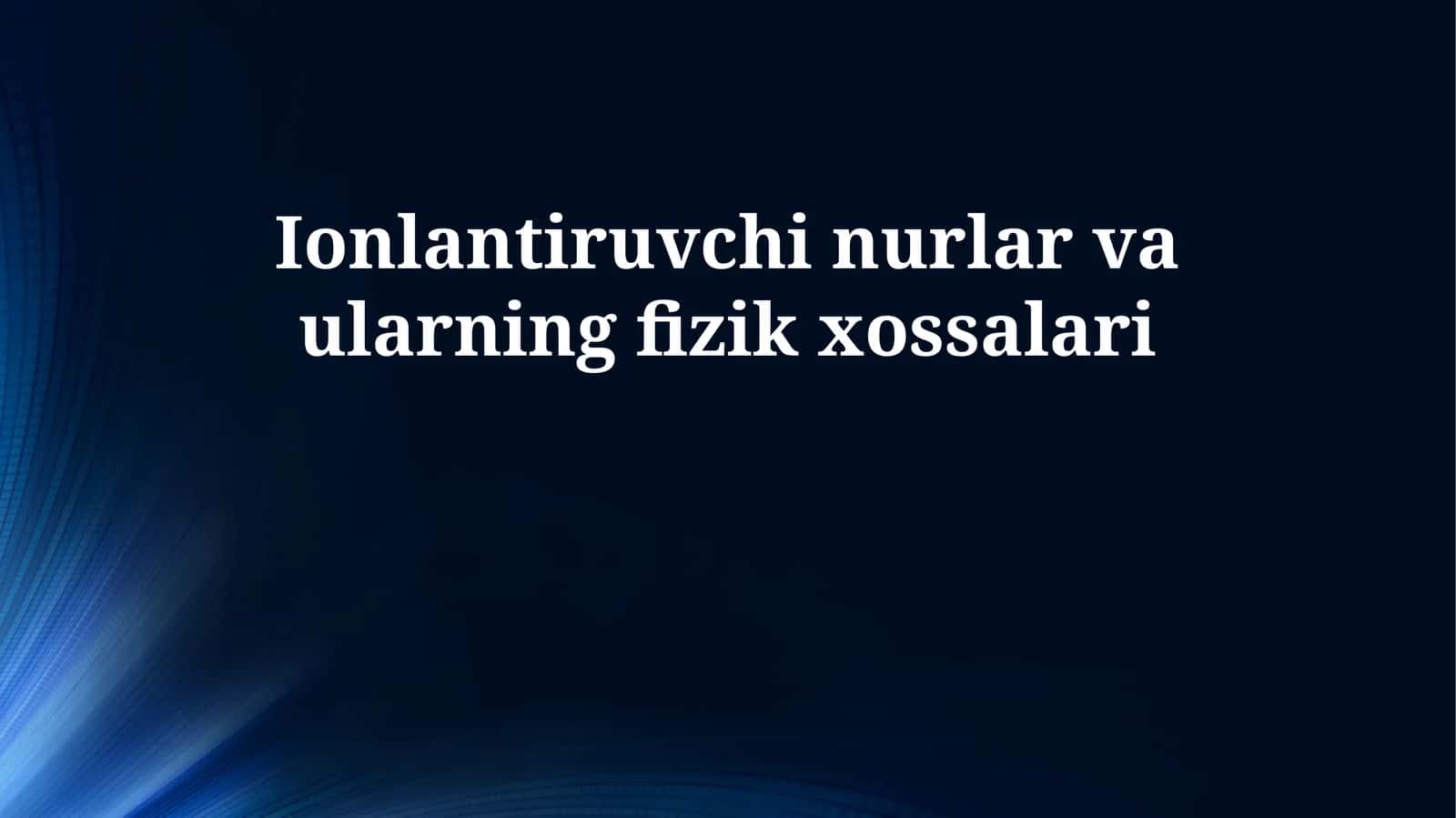 Ionlantiruvchi nurlar va ularning fizik xossalari