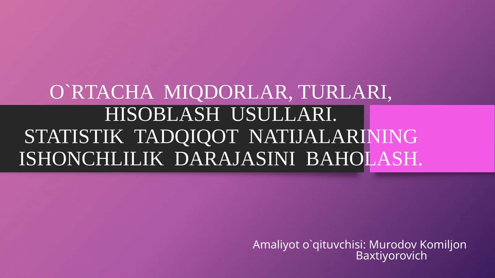 O`RTACHA MIQDORLAR, TURLARI, HISOBLASH USULLARI.STATISTIK TADQIQOT NATIJALARINING ISHONCHLILIK DARAJASINI BAHOLASH