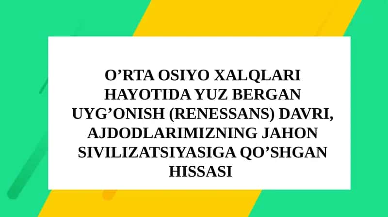 O’RTA OSIYO XALQLARI HAYOTIDA YUZ BERGAN UYG’ONISH (RENESSANS) DAVRI, AJDODLARIMIZNING JAHON SIVILIZATSIYASIGA QO’SHGAN HISSASI
