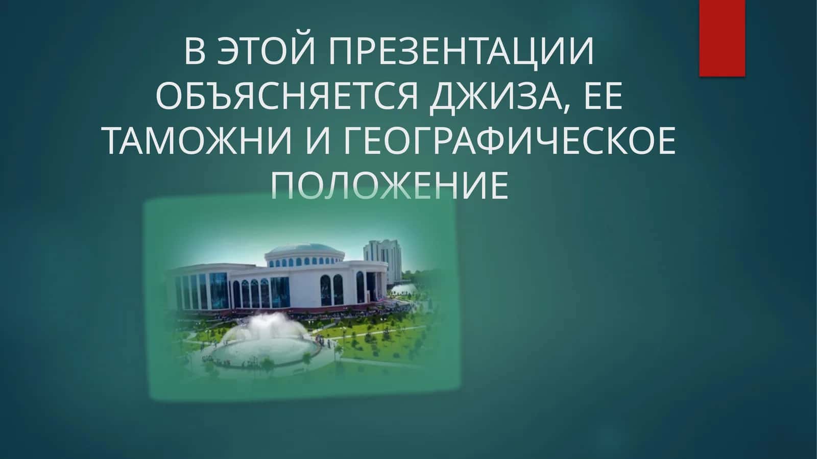 В ЭТОЙ ПРЕЗЕНТАЦИИ ОБЪЯСНЯЕТСЯ ДЖИЗА, ЕЕ ТАМОЖНИ И ГЕОГРАФИЧЕСКОЕ ПОЛОЖЕНИЕ