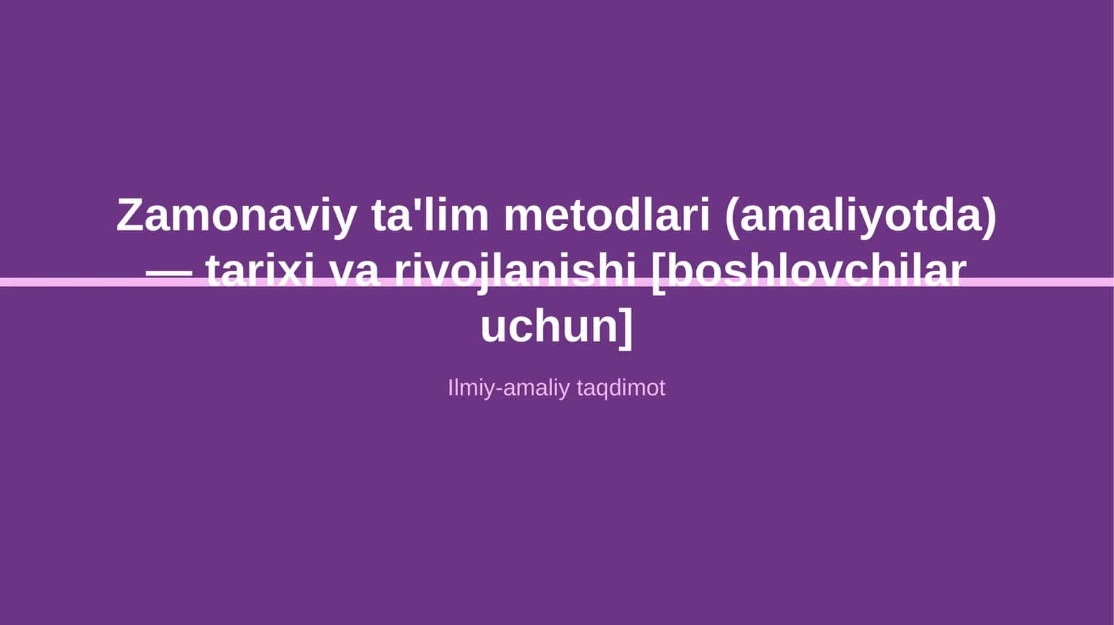 Zamonaviy ta'lim metodlari (amaliyotda) — tarixi va rivojlanishi [boshlovchilar uchun]
