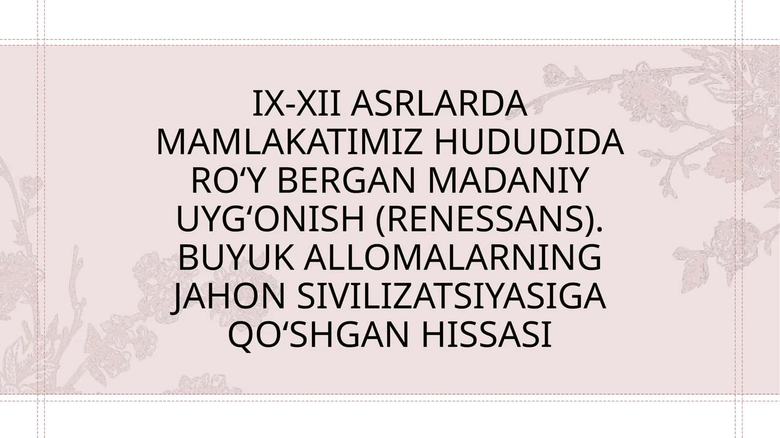IX-XII asrlarda mamlakatimiz hududida ro‘y bergan madaniy uyg‘onish (Renessans). Buyuk allomalarning jahon sivilizatsiyasiga qo‘shgan hissasi