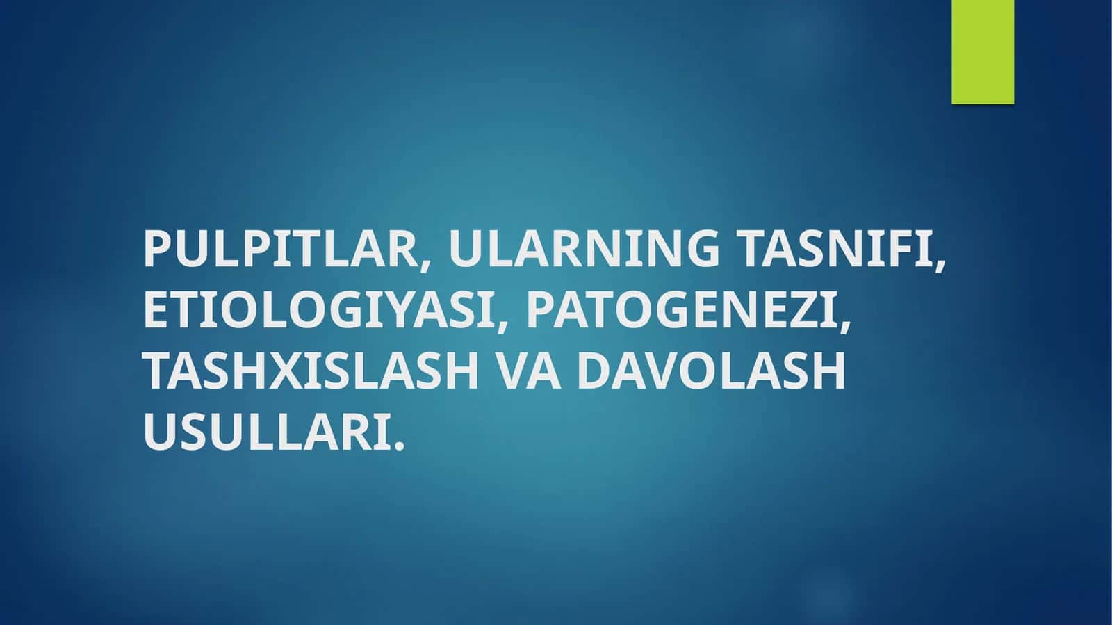PULPITLAR, ULARNING TASNIFI, ETIOLOGIYASI, PATOGENEZI, TASHXISLASH VA DAVOLASH USULLARI