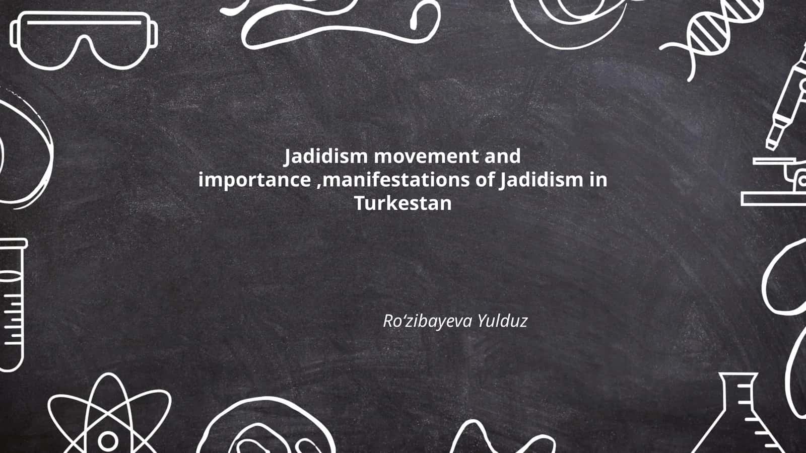 Jadidism movement and importance,manifestations of Jadidism in Turkestan